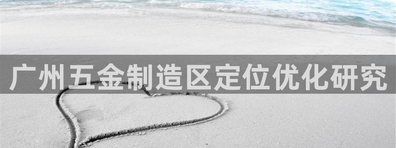 太阳成集团tyc234cc[主页]网址：广州五金制造区定位优化研究