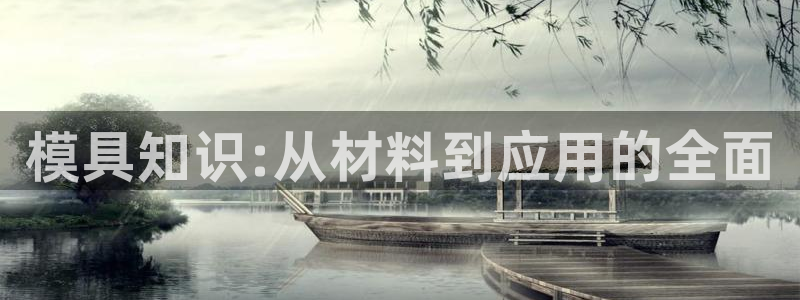 古天乐代言太阳网址ty：模具知识:从材料到应用的全面