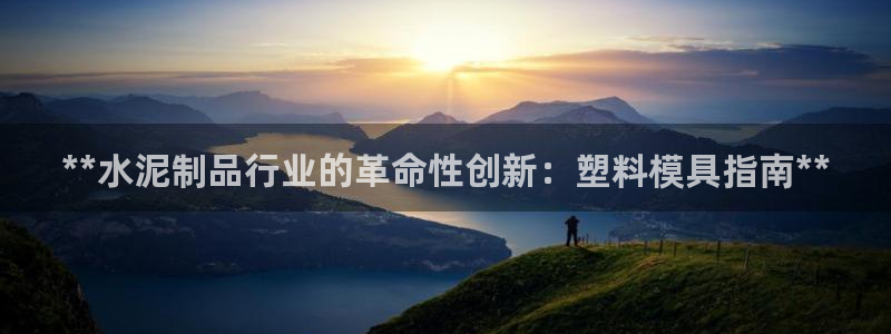 太阳集团游戏官方网址老字号：**水泥制品行业的革命性创新：塑料模具指南**