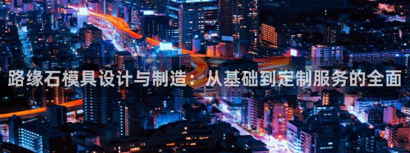 太阳集团官网导航首页：路缘石模具设计与制造：从基础到定制服务的全面
