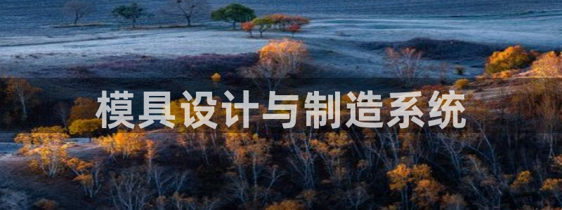 太阳国际娱乐古天乐：模具设计与制造系统