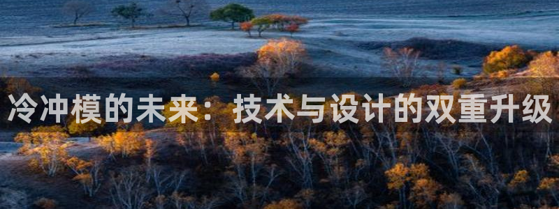 太阳集团股份有限公司：冷冲模的未来：技术与设计的双重升级