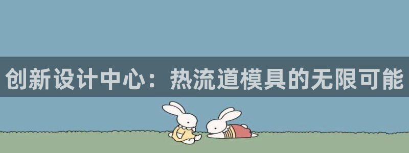 2138cn太阳集团古天乐：创新设计中心：热流道模具的无限可