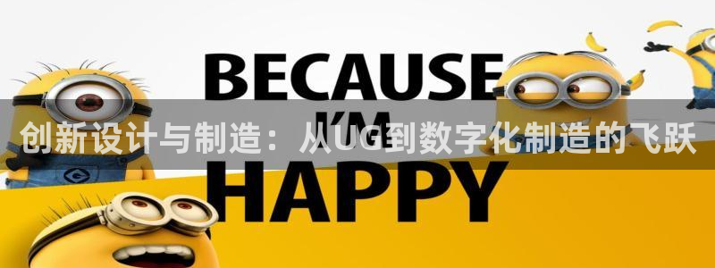太阳app下载网址进入：创新设计与制造：从UG到数字化制造的飞跃
